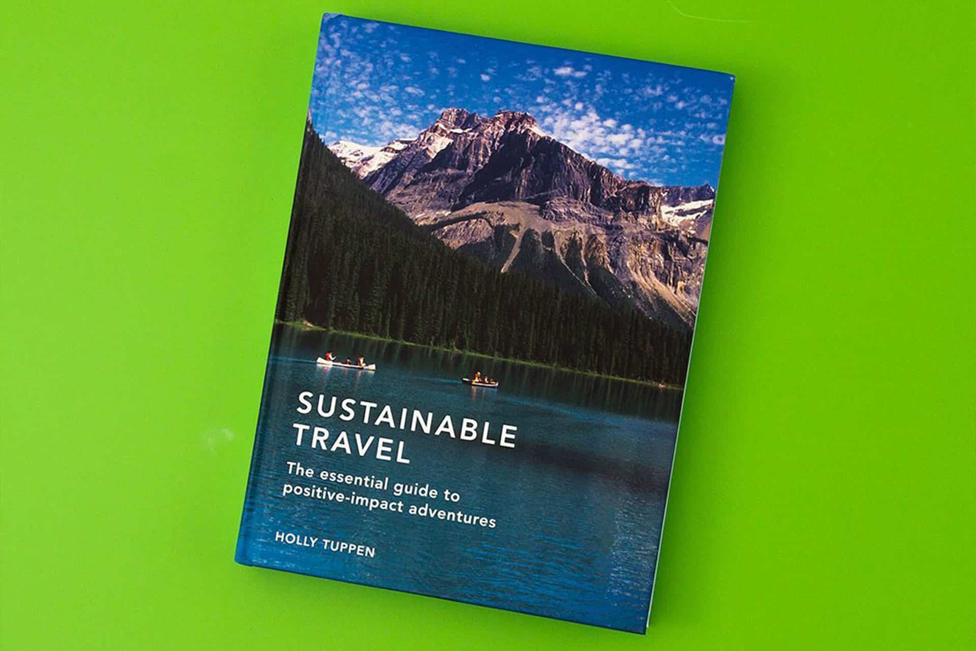 The book Sustainable Travel: The essential guide to positive-impact adventures by Holly Tuppen